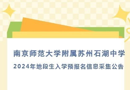 南京师范大学附属苏州石湖中学2024年地段生入学预报名信息采集公告